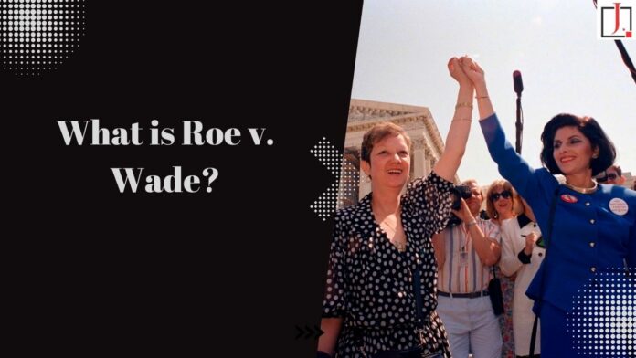 What Is Roe v Wade: And Why Was It Overruled by The Us Supreme Court?
