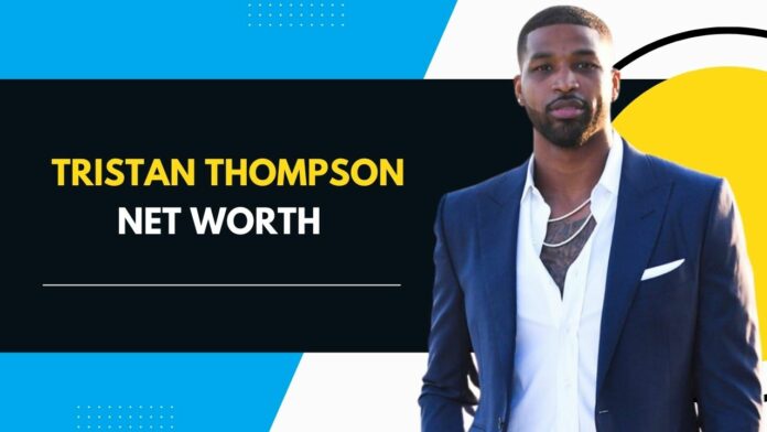 Tristan Thompson Net Worth 2022
