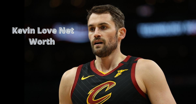 Kevin Love Net Worth Is He in a Relationship