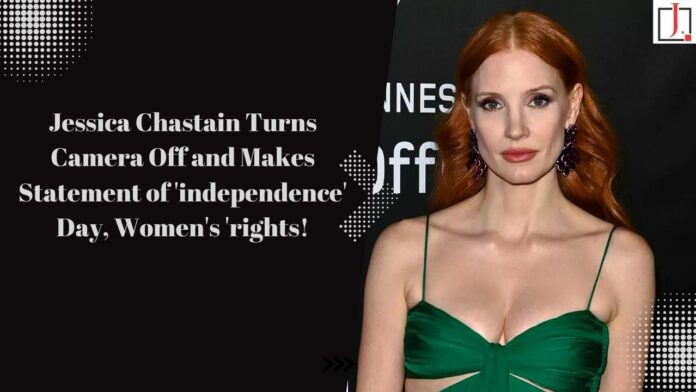 Jessica Chastain Turns Camera Off and Makes Statement of 'independence' Day, Women's 'rights!