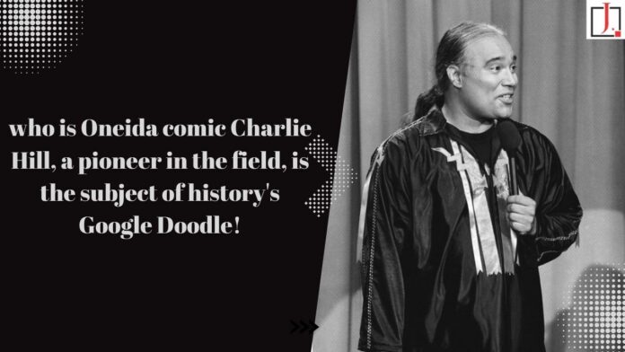who is Oneida comic Charlie Hill, a pioneer in the field, is the subject of history's Google Doodle!