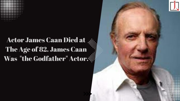 Actor James Caan Died at The Age of 82. James Caan Was 