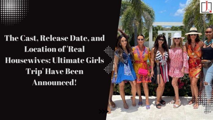 The Cast, Release Date, and Location of 'Real Housewives: Ultimate Girls Trip' Have Been Announced!
