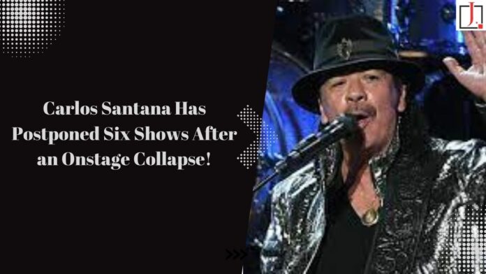Carlos Santana has postponed six shows after an onstage collapse.