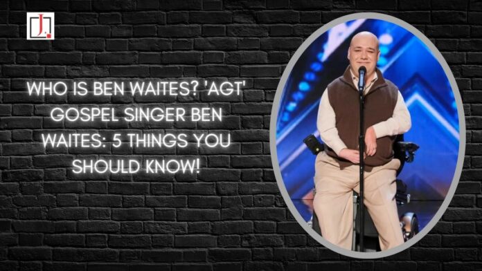 Who Is Ben Waites? 'AGT' Gospel Singer Ben Waites: 5 Things You Should Know!
