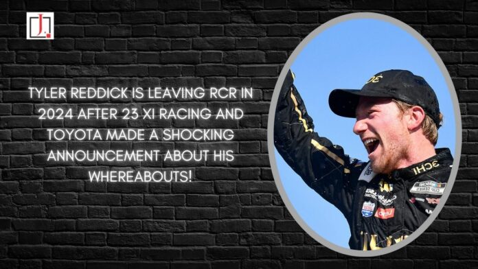 Tyler Reddick Is Leaving RCR in 2024 After 23 Xi Racing and Toyota Made a Shocking Announcement About His Whereabouts!