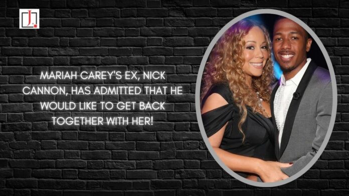 Mariah Carey's Ex, Nick Cannon, Has Admitted that He Would Like to Get Back Together with Her!