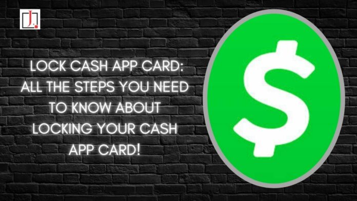 Lock Cash App Card: All the Steps You Need to Know About Locking Your Cash App Card!