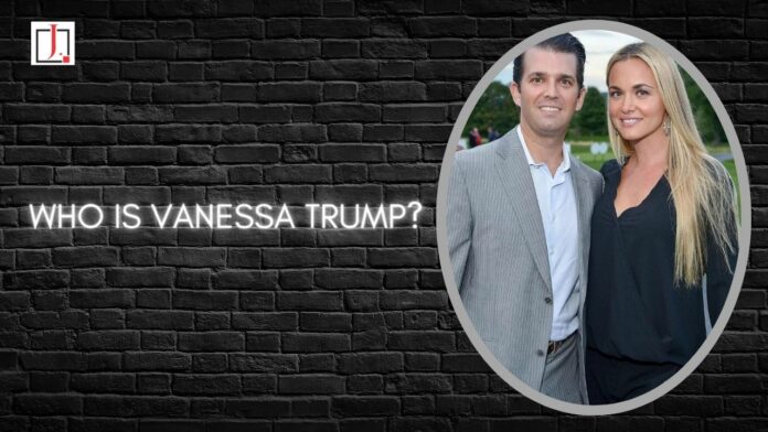 Who Is Vanessa Trump? After Inheriting a Fortune, Who Dated Leonardo Di Caprio and Then Filed for Divorce?