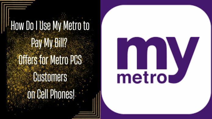How Do I Use My Metro to Pay My Bill? Offers for Metro PCS Customers on Cell Phones!