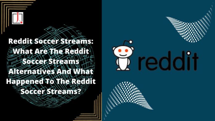Reddit Soccer Streams: What Are The Reddit Soccer Streams Alternatives And What Happened to The Reddit Soccer Streams?