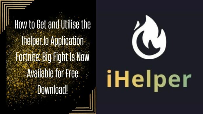How to Get and Utilise The Ihelper.Io Application Fortnite: Big Fight Is Now Available for Free Download!