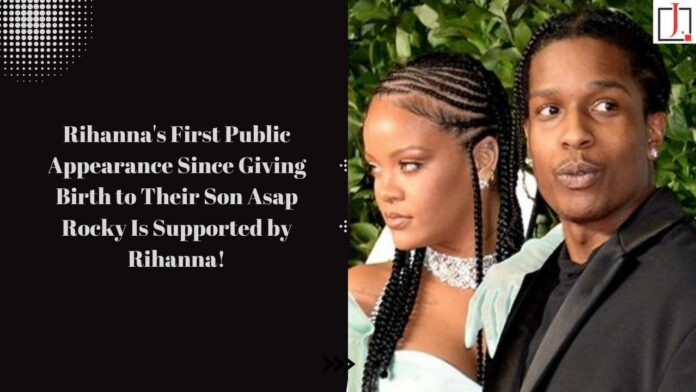 Rihanna's First Public Appearance Since Giving Birth to Their Son Asap Rocky Is Supported by Rihanna!