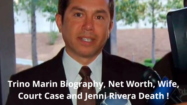 Trino Marin Biography, Net Worth, Wife, Court Case and Jenni Rivera Death !