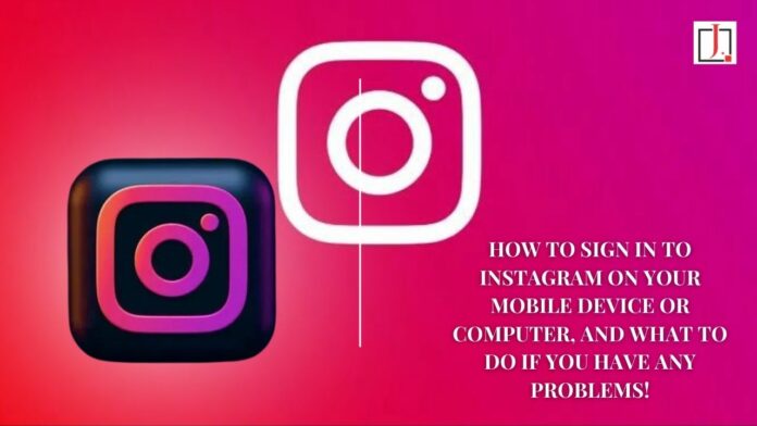 How to Sign in To Instagram on Your Mobile Device or Computer, And What to Do if You Have Any Problems!