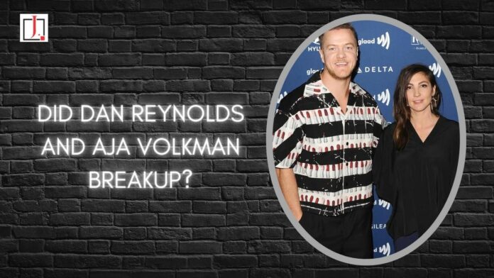 Did Dan Reynolds and Aja Volkman breakup?