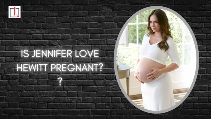 Is Jennifer Love Hewitt Pregnant?