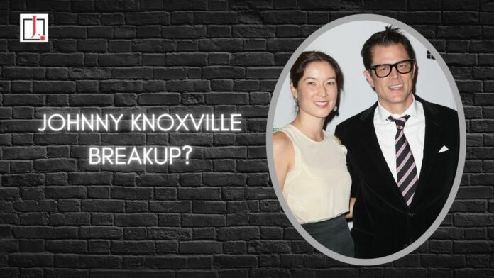 Johnny Knoxville Breakup?