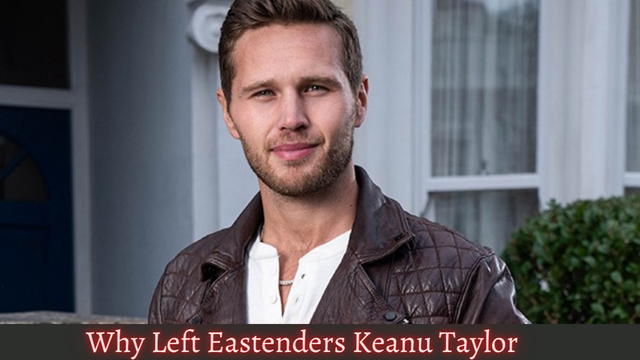 Why Left Eastenders Keanu Taylor? Actor Returns Surprisingly